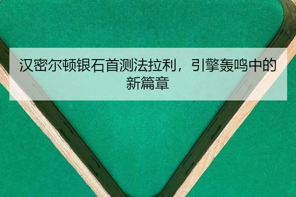 汉密尔顿银石首测法拉利，引擎轰鸣中的新篇章